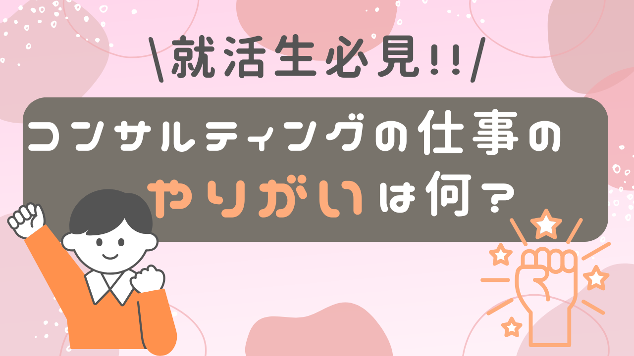 コンサルティングの仕事のやりがいは何？