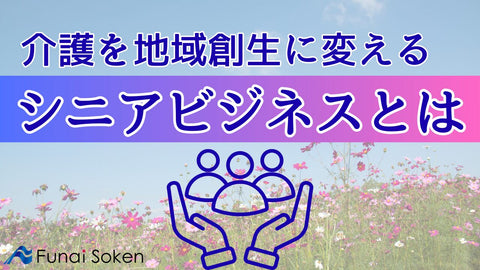 船井総研による社会の「不」を持続的成長に変えるサポート：シニアビジネスチーム