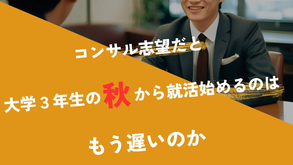 コンサル志望だと大学3年生の秋から就活始めるのはもう遅いのか