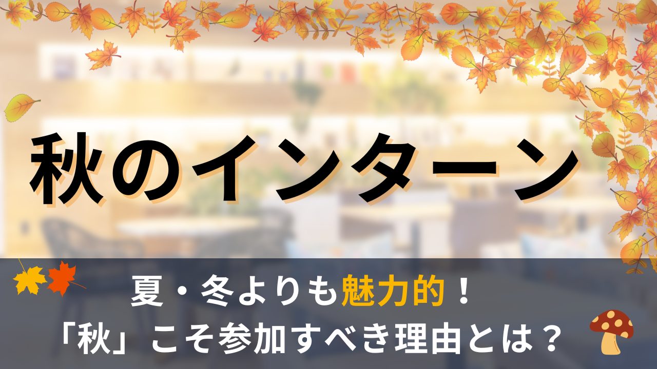 「秋のインターン」こそ参加すべき！夏・冬よりも魅力的なオータムインターンシップを解説