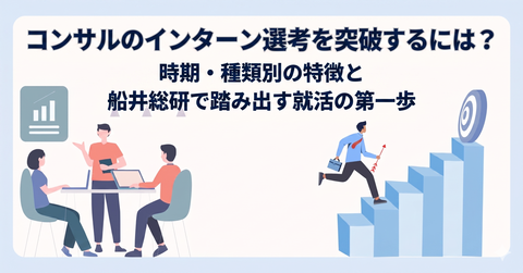 コンサルのインターン選考を突破するには？時期・種類別の特徴と船井総研で踏み出す就活の第一歩