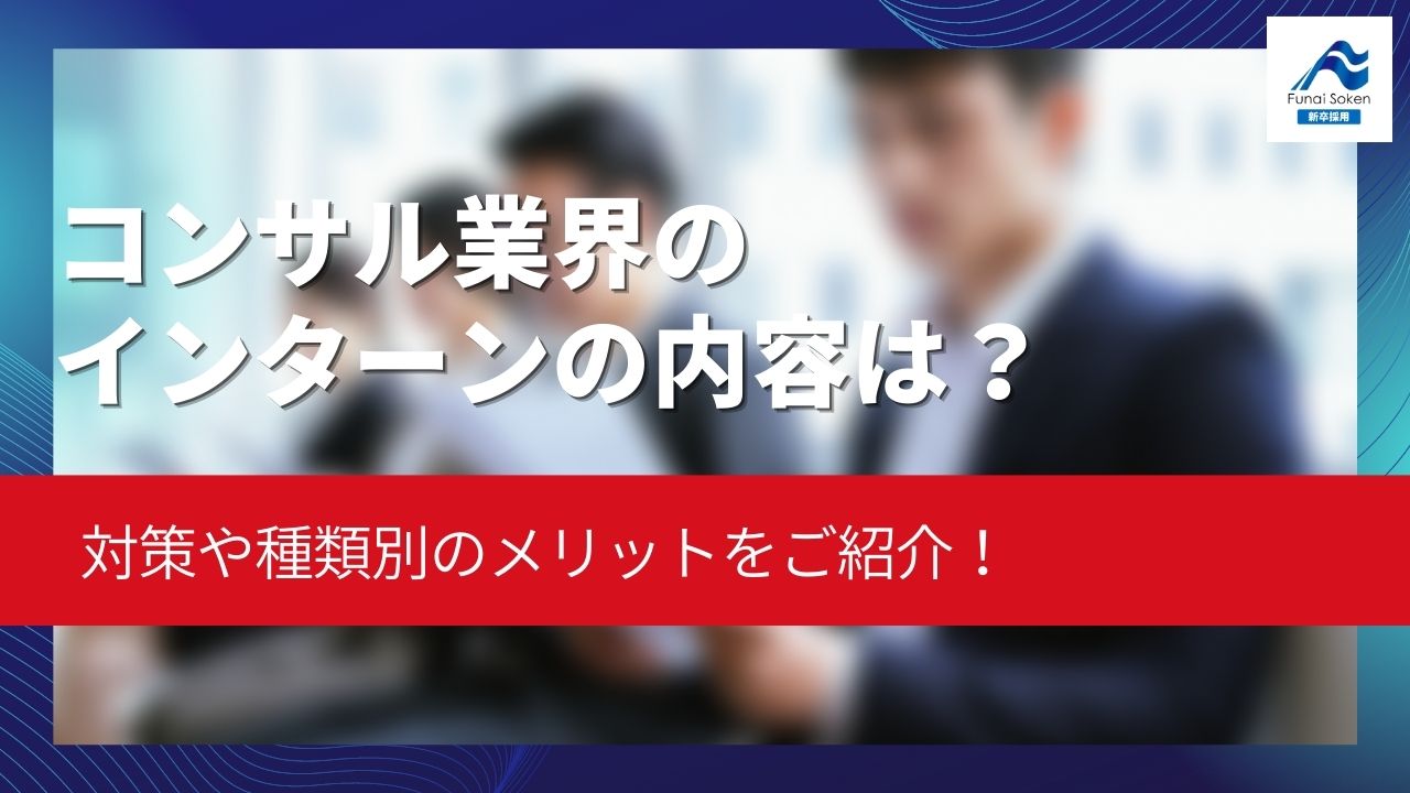 コンサル業界のインターンの内容は？対策やメリットなど